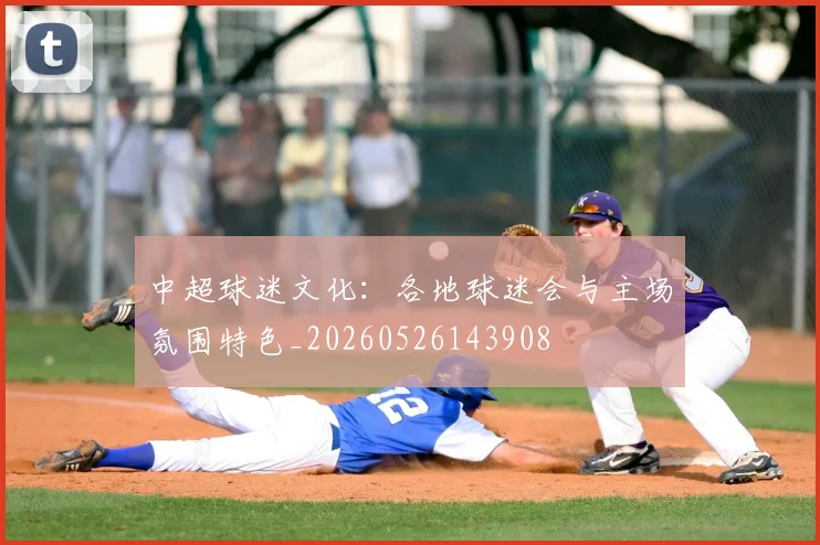 中超球迷文化：各地球迷会与主场氛围特色_20260526143908