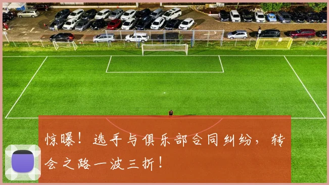 惊曝！选手与俱乐部合同纠纷，转会之路一波三折！