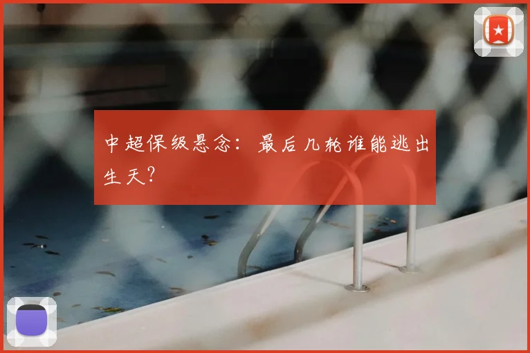 中超保级悬念：最后几轮谁能逃出生天？