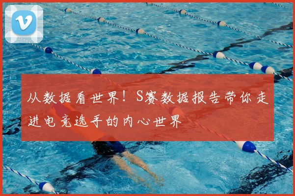 从数据看世界！S赛数据报告带你走进电竞选手的内心世界