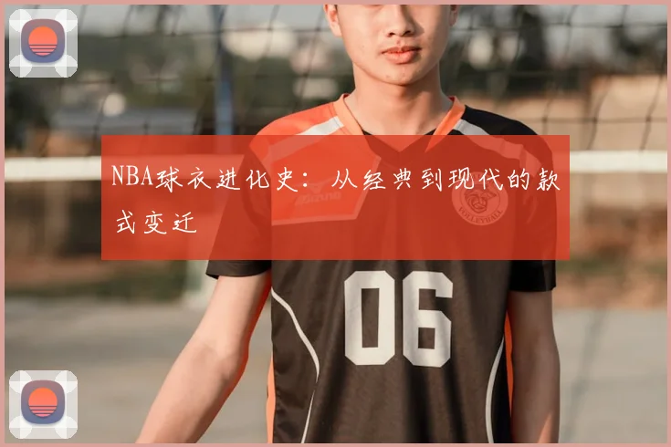 NBA球衣进化史：从经典到现代的款式变迁